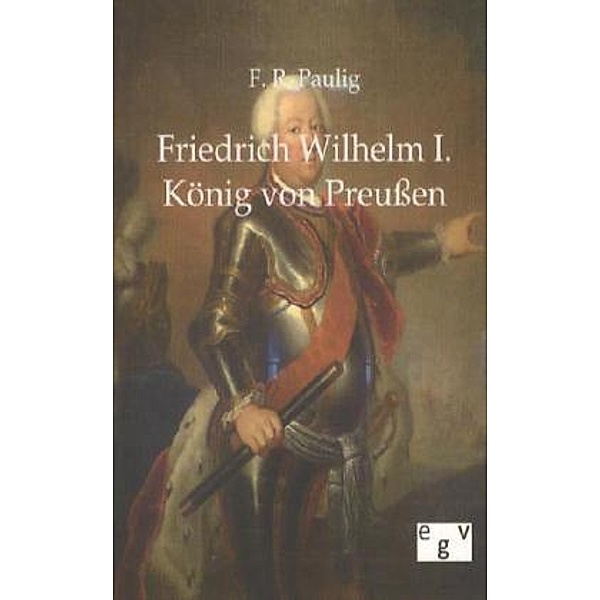 Friedrich Wilhelm I. König von Preußen, Friedrich R. Paulig