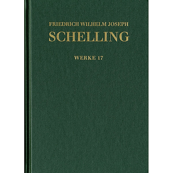 Friedrich Wilhelm Joseph Schelling: Historisch-kritische Ausgabe / Reihe I: Werke. Band 17 / 'Philosophische Untersuchungen über das Wesen der menschlichen Freyheit' und andere Texte (1809), Friedrich Wilhelm Joseph Schelling