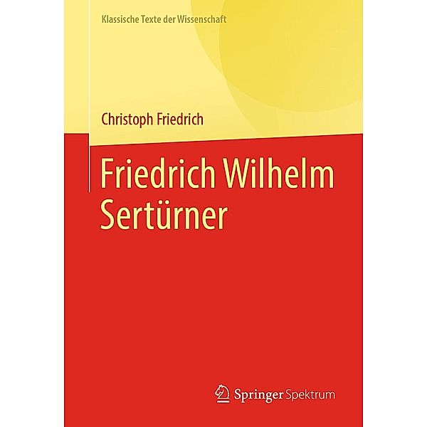 Friedrich Wilhelm Sertürner / Klassische Texte der Wissenschaft, Christoph Friedrich