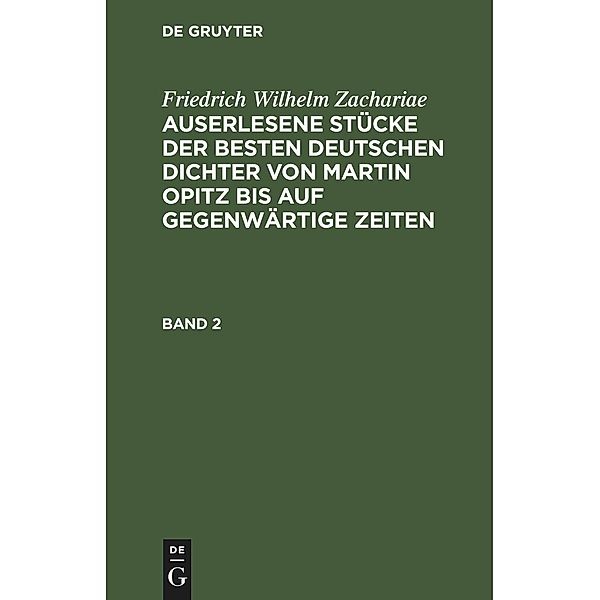 Friedrich Wilhelm Zachariae: Auserlesene Stücke der besten deutschen Dichter von Martin Opitz bis auf gegenwärtige Zeiten. Band 2, Friedrich Wilhelm Zachariae