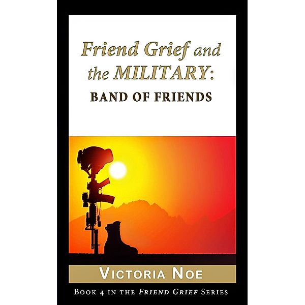 Friend Grief and the Military: Band of Friends / Friend Grief, Victoria Noe