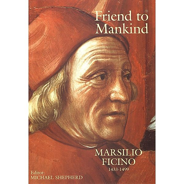 Friend to Mankind Marsilio Ficino 1433-1499, Marsilio Ficino