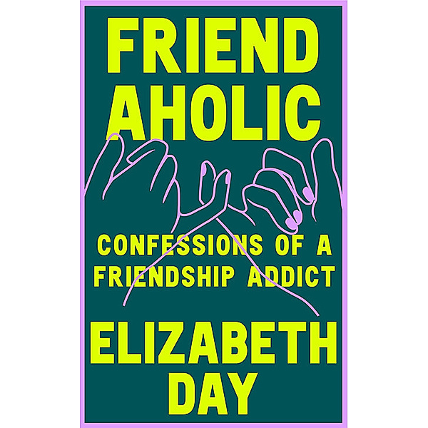 Friendaholic, Elizabeth Day