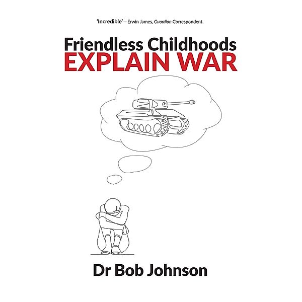 Friendless Childhoods Explain Wars, Bob Johnson