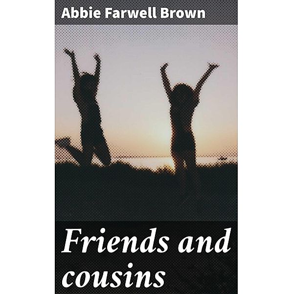 Friends and cousins, Abbie Farwell Brown