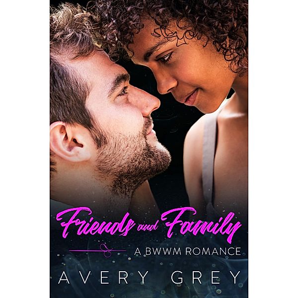Friends and Family: A BWWM Romance Novella (Love Over 40, #2) / Love Over 40, Avery Grey