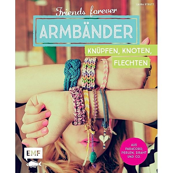 Friends forever - Armbänder knüpfen, knoten, flechten, Laura Strutt