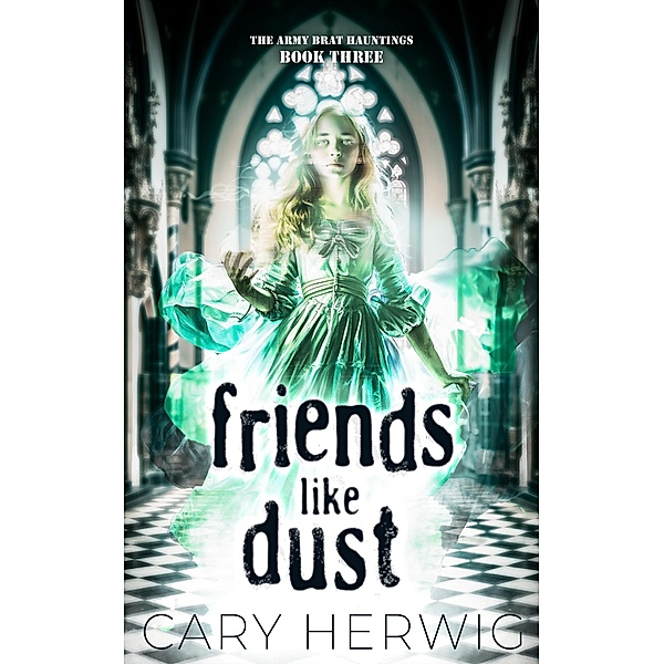 Friends Like Dust (Army Brat Hauntings, #3) / Army Brat Hauntings, Cary Herwig