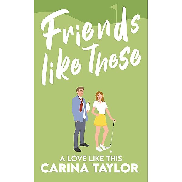 Friends Like These (A Love Like This, #3) / A Love Like This, Carina Taylor