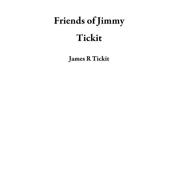 Friends of Jimmy Tickit, James R Tickit