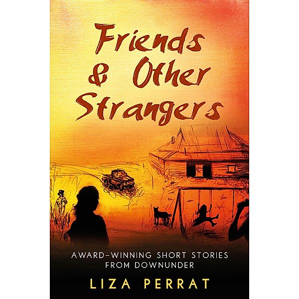 Friends & Other Strangers Award-winning Short Stories From Downunder, Liza Perrat