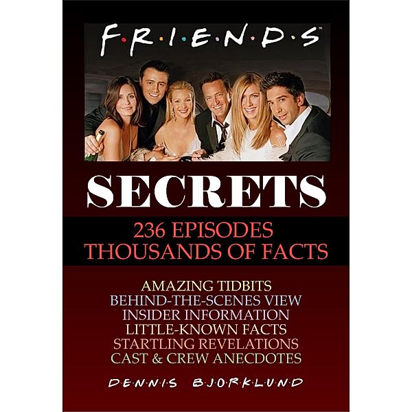Friends Secrets: 236 Episodes, Thousands of Facts, Dennis Bjorklund