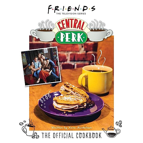 Friends: The Official Central Perk Cookbook, Kara Mickelson