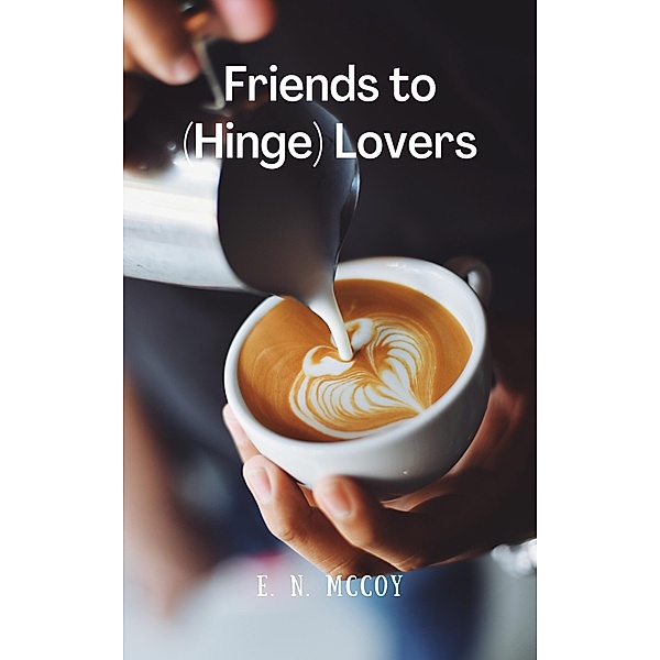 Friends to (Hinge) Lovers (Friends to Lovers) / Friends to Lovers, E. N. McCoy