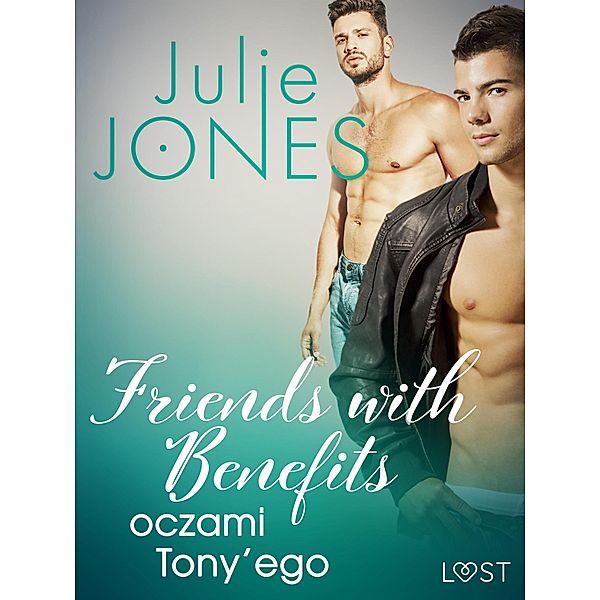 Friends with benefits: oczami Tony'ego - opowiadanie erotyczne / LUST, Julie Jones