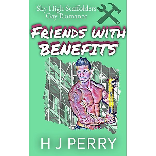 Friends  With Benefits (Sky High Scaffolders, #5) / Sky High Scaffolders, H J Perry