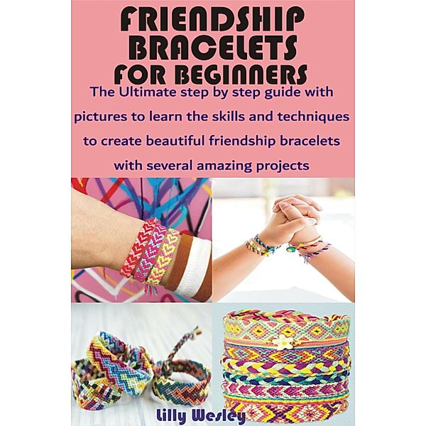 Friendship Bracelets for Beginners, Lilly Wesley