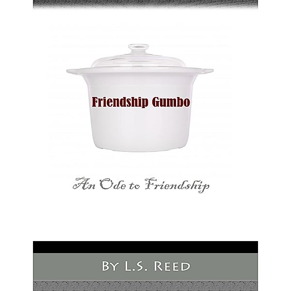 Friendship Gumbo: An Ode to Friendship, L. S. Reed
