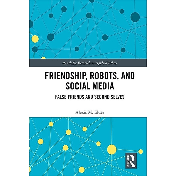 Friendship, Robots, and Social Media, Alexis M. Elder