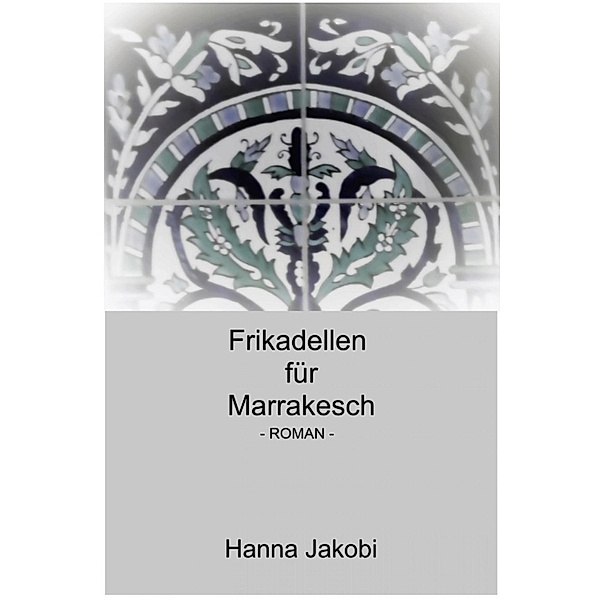 Frikadellen für Marrakesch, Hanna Jakobi