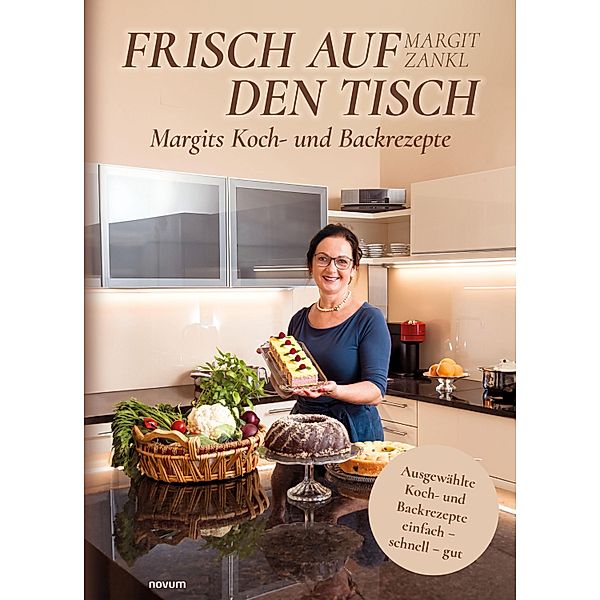 Frisch auf den Tisch - Margits Koch- und Backrezepte, Margit Zankl