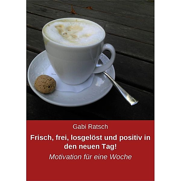 Frisch, frei, losgelöst und positiv in den neuen Tag!, Gabi Ratsch