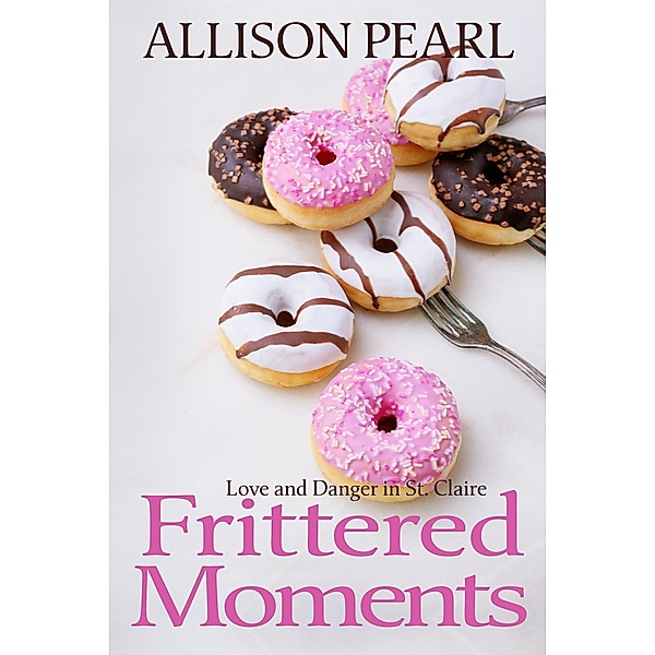 Frittered Moments (Love and Danger in St. Claire, #5) / Love and Danger in St. Claire, Allison Pearl