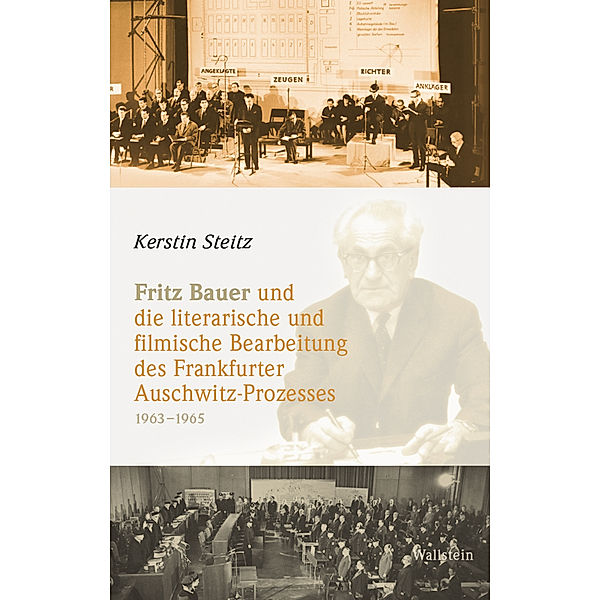 Fritz Bauer und die literarische und filmische Bearbeitung des Frankfurter Auschwitz-Prozesses 1963-1965, Kerstin Steitz