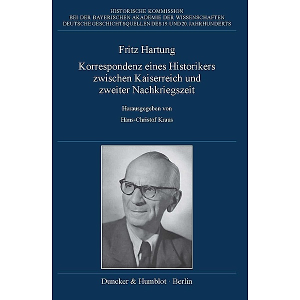 Fritz Hartung - Korrespondenz eines Historikers zwischen Kaiserreich und zweiter Nachkriegszeit.