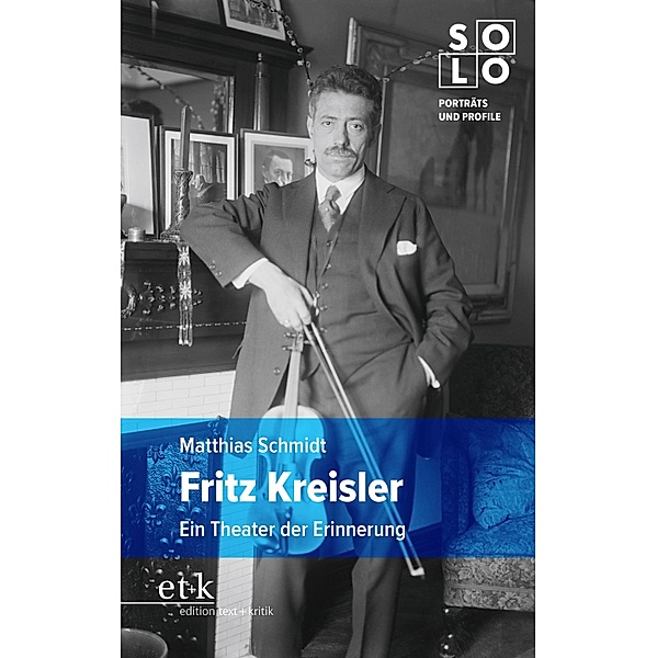 Fritz Kreisler / SOLO - Porträts und Profile Bd.4, Matthias Schmidt
