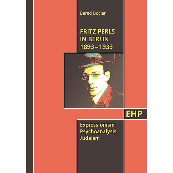 Fritz Perls in Berlin 1893 - 1933 / EHP-Edition Humanistische Psychologie, Bernd Bocian