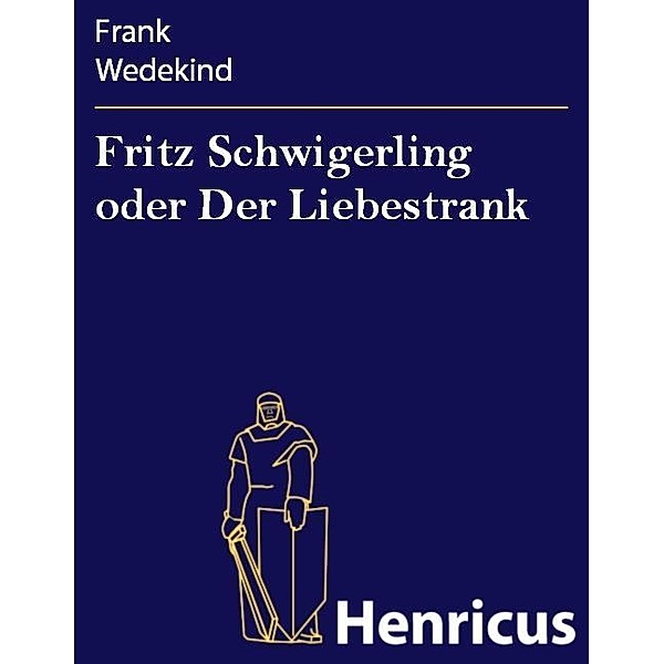 Fritz Schwigerling oder Der Liebestrank, Frank Wedekind