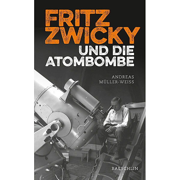 Fritz Zwicky und die Atombombe, Andreas Müller-Weiss