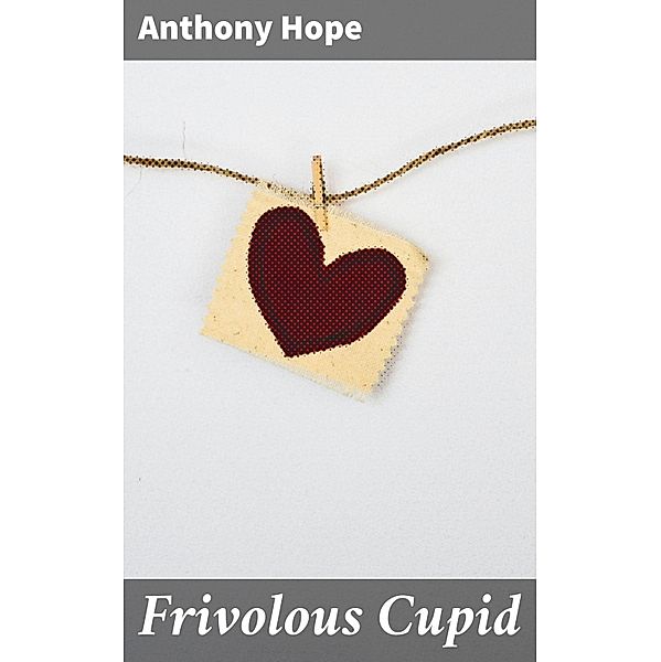 Frivolous Cupid, Anthony Hope