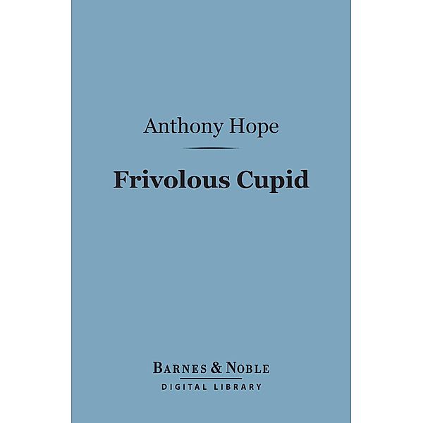 Frivolous Cupid (Barnes & Noble Digital Library) / Barnes & Noble, Anthony Hope