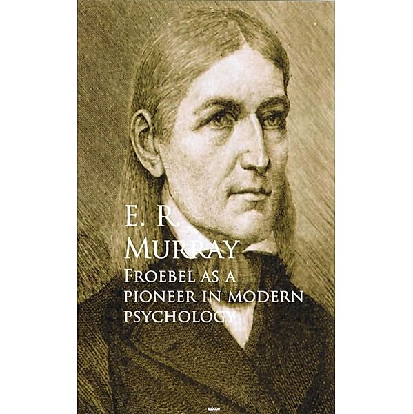 Froebel as a Pioneer in Modern Psychology, E. R. Murray