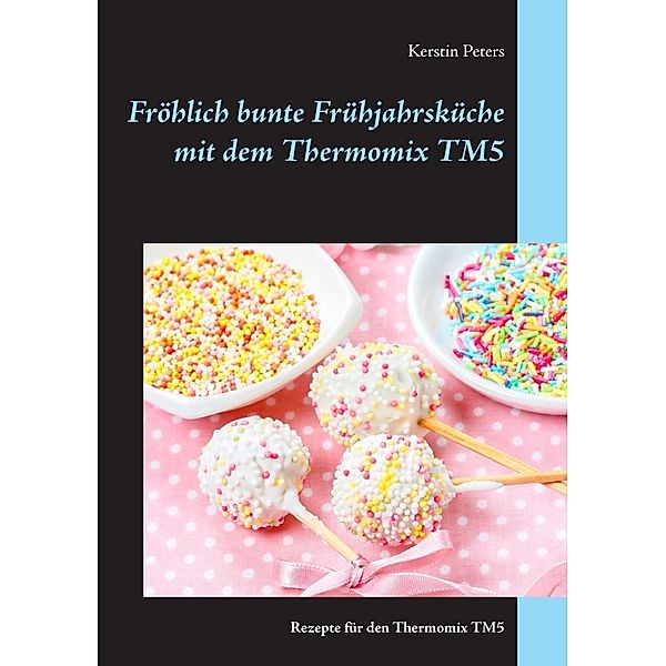 Fröhlich bunte Frühjahrsküche mit dem Thermomix TM5, Kerstin Peters