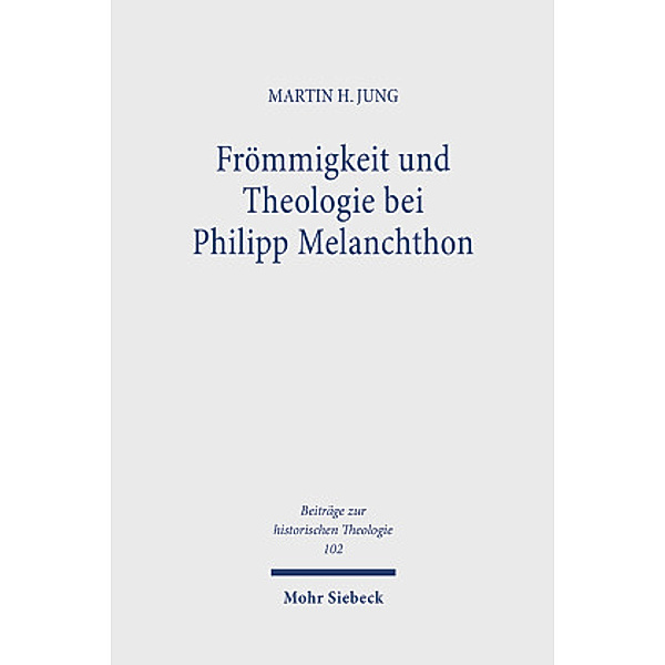 Frömmigkeit und Theologie bei Philipp Melanchthon, Martin H. Jung