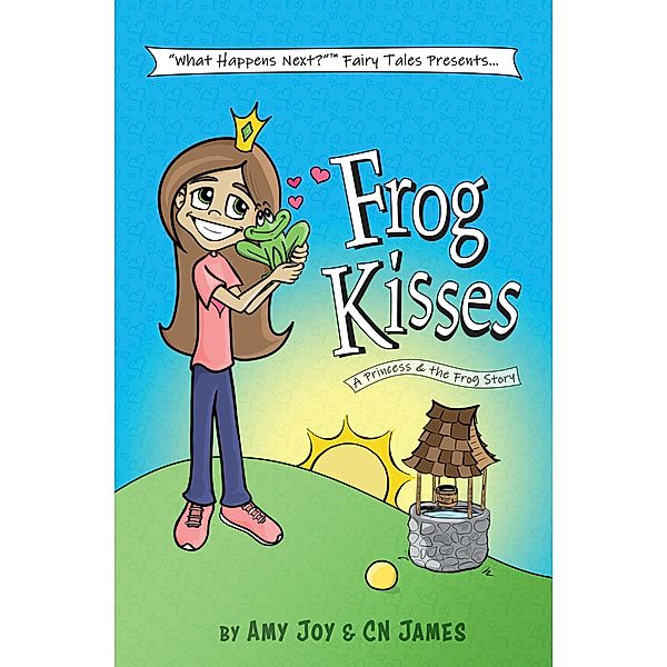 Frog Kisses: A Princess & the Frog Story (What Happens Next? Fairy Tales, #2) / What Happens Next? Fairy Tales, Amy Joy, Cn James