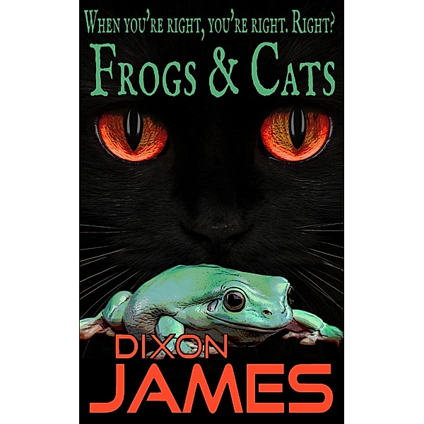 Frogs And Cats: When you're right, you're right. Right?, Dixon James