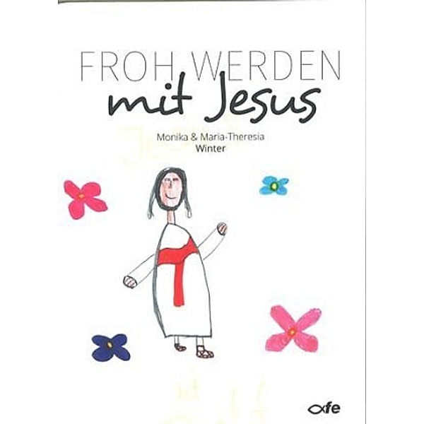 Froh werden mit Jesus, Monika Winter, Maria-Theresia Winter