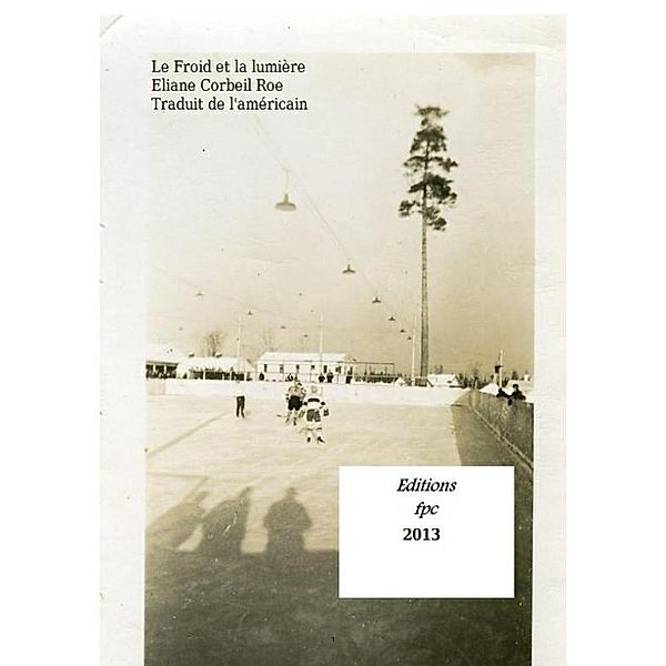 Froid et la lumiere Le / EDITIONS FPC, Eliane Corbeil Roe