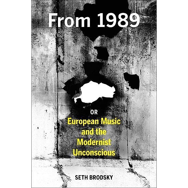 From 1989, or European Music and the Modernist Unconscious, Seth Brodsky