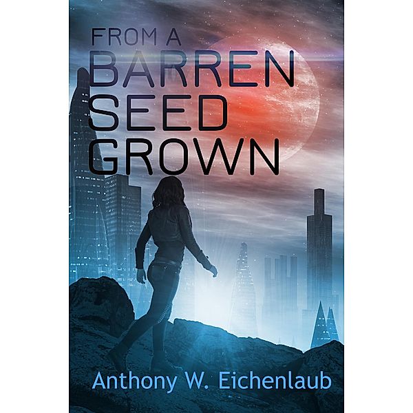 From a Barren Seed Grown (Colony of Edge, #4) / Colony of Edge, Anthony W. Eichenlaub