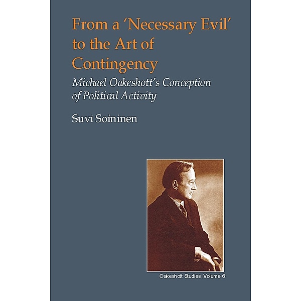 From a 'Necessary Evil' to the Art of Contingency / British Idealist Studies 1: Oakeshott, Suvi Soininen