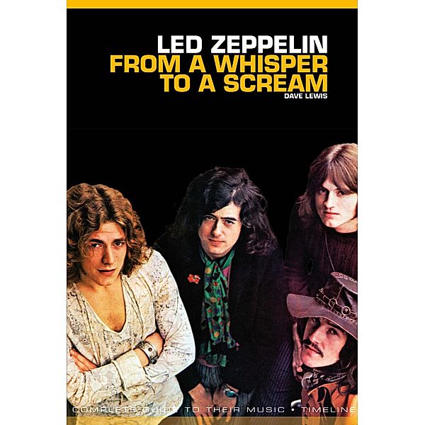 From A Whisper to A Scream: The Complete Guide to the Music of Led Zeppelin, Dave Lewis