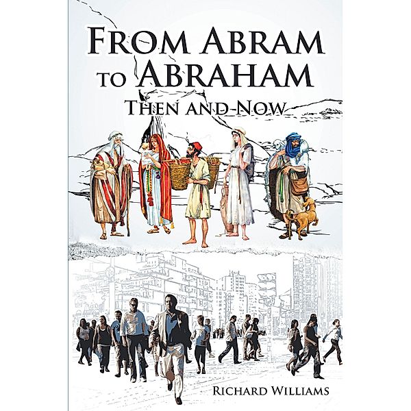 From Abram to Abraham: Then and Now / Covenant Books, Inc., Richard Williams