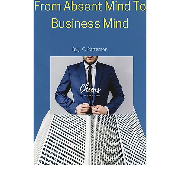 From Absent Minded to Business Mind, J. C. Patterson