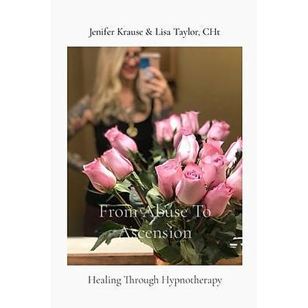 From Abuse To Ascension, Jenifer Krause, Lisa Taylor