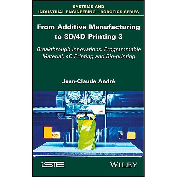 From Additive Manufacturing to 3D/4D Printing 3, Jean-Claude Andre